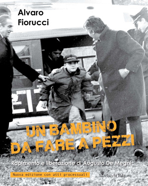 Alvaro Fiorucci - "Un Bambino da fare a pezzi". Sequestro e liberazione di Augusto De Megni